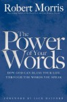 The Power of Your Words: How God Can Bless Your Life Through the Words You Speak - Robert Morris