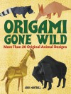 Origami Gone Wild: More Than 20 Original Animal Designs - John Montroll