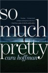 So Much Pretty - Cara Hoffman