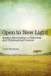 Open to New Light: Quaker Spirituality in Historical and Philosophical Context - Leslie Stevenson