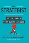 The Strategist: Be the Leader Your Business Needs - Cynthia Montgomery