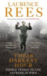 Their Darkest Hour: People Tested to the Extreme in WWII - Laurence Rees