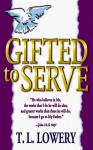 Gifted To Serve - T.L. Lowery