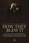 How They Blew It: The Ceos and Entrepreneurs Behind Some of the World's Most Catastrophic Business Failures - Jamie Oliver, Tony Goodwin