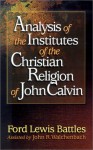 Analysis of the Institutes of the Christian Religion of John Calvin - Ford Lewis Battles, John Walchenbach, John R. Walchenbach