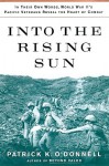 Into the Rising Sun: In Their Own Words, World War II's Pacific Veterans Reveal the Heart of Combat - Patrick K. O'Donnell, Jeff Riggenbach