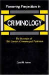 Pioneering Perspectives in Criminology: The Literature of 19th Century Criminological Positivism - David M. Horton