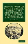 Medical Notes on Climate, Diseases, Hospitals, and Medical Schools, in France, Italy, and Switzerland: Comprising an Inquiry Into the Effects of a Residence in the South of Europe, in Cases of Pulmonary Consumption - James Clark