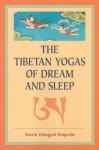 The Tibetan Yogas Of Dream And Sleep - Tenzin Wangal Ripoche, Mark Dahlby