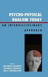 Psycho-Physical Dualism Today: An Interdisciplinary Approach - Alessandro Antonietti, Antonella Corradini, E.J. Lowe