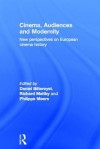 Cinema, Audiences and Modernity: New Perspectives on European Cinema History - Daniel Biltereyst, Richard Maltby, Philippe Meers