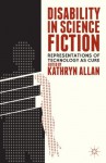 Disability in Science Fiction: Representations of Technology as Cure - Kathryn Allan