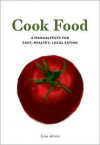 Cook Food: A Manualfesto for Easy, Healthy, Local Eating - Lisa Jervis