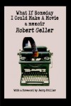 What If Someday I Could Make a Movie: A Memoir - Robert Geller