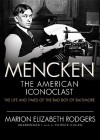 Mencken: The American Iconoclast: The Life and Times of the Bad Boy of Baltimore - Marion Elizabeth Rodgers, Patrick Cullen