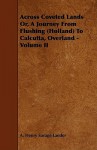 Across Coveted Lands Or, a Journey from Flushing (Holland) to Calcutta, Overland - Volume II - Arnold Henry Savage Landor