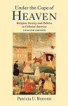 Under the Cope of Heaven: Religion, Society, and Politics in Colonial America - Patricia U. Bonomi