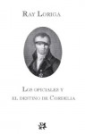 Los Oficiales y el destino de Cordelia - Ray Loriga