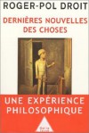 Dernières nouvelles des choses: un expérience philosophique - Roger-Pol Droit