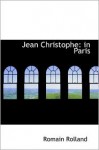 Jean Christophe: in Paris: The Market-Place, Antoinette, The House - Romain Rolland