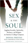 Sex and the Soul: Juggling Sexuality, Spirituality, Romance, and Religion on America's College Campuses - Donna Freitas, Lauren F. Winner