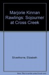 Marjorie Kinnan Rawlings: Sojourner at Cross Creek - Elizabeth Silverthorne