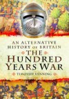 An Alternative History of Britain: The Hundred Years War - Timothy Venning