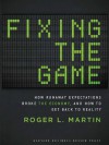 Fixing the Game: How Runaway Expectations Broke the Economy, and How to Get Back to Reality - Roger L. Martin