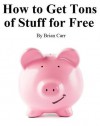 How to Get Tons of Stuff for Free - Brian Carr