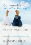 Communication: Key to Your Marriage: The Secret to True Happiness - H. Norman Wright