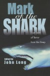 Mark of the Shark: True Tales of Terror from the Deep - John Long