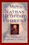 The Myth of Nathan Bedford Forrest - Paul Ashdown, Edward Caudill