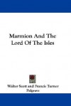 Marmion and the Lord of the Isles - Walter Scott, Francis Turner Palgrave