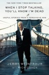 When I Stop Talking, You'll Know I'm Dead: Useful Stories from a Persuasive Man - Jerry Weintraub, Rich Cohen