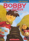 Bobby the Brave (Sometimes) - Lisa Yee, Dan Santat