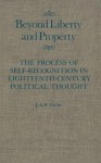 Beyond Liberty and Property: The Process of Self-Recognition in Eighteenth-Century Political Thought - Richard Gunn, J.A.W. Gunn