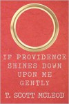 If Providence Shines Down Upon Me Gently - T. Scott McLeod