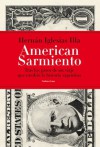 American Sarmiento: Tras los pasos de un viaje que cambió la historia argentina - Hernan Iglesias Illa