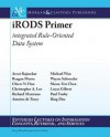 Irods Primer: Integrated Rule-Oriented Data System - Arcot Rajasekar, Reagan Moore