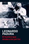 El Hombre Que Amaba los Perros = The Man Who Loved Dogs - Leonardo Padura Fuentes