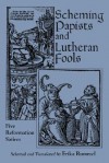 Scheming Papists and Lutheran Fools: Five Reformation Satires - Erika Rummel