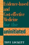 Evidence-Based and Cost-Effective Medicine for the Uninitiated - Tony Lockett