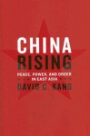 China Rising: Peace, Power, and Order in East Asia - David C. Kang