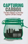 Capturing Carbon: The New Weapon in the War Against Climate Change - Robin Mills