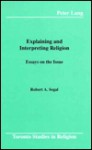 Explaining and Interpreting Religion: Essays on the Issue - Robert A. Segal