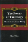 The Power Of Tautology: The Roots Of Literary Theory - Allen Thiher