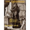 100 Aphorisms Containing, within a Narrow Compass, the Substance and Order of the Four Books of the Institutes of the Christian Religion - John Calvin