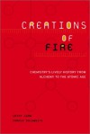 Creations Of Fire: Chemistry's Lively History From Alchemy To The Atomic Age - Cathy Cobb, Harold Goldwhite