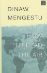 How to Read the Air - Dinaw Mengestu