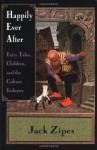 Happily Ever After: Fairy Tales, Children, and the Culture Industry - Jack Zipes